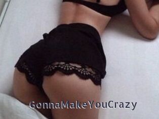 GonnaMakeYouCrazy