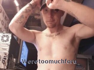 Weretoomuchforu